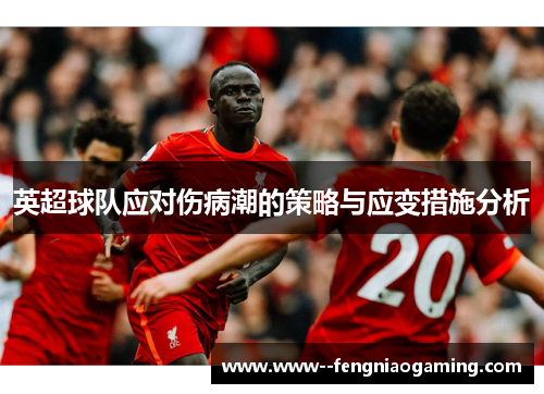 英超球队应对伤病潮的策略与应变措施分析 英超球队应对伤病潮的策略与应变措施分析