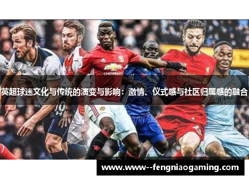 英超球迷文化与传统的演变与影响：激情、仪式感与社区归属感的融合