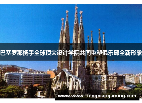 巴塞罗那携手全球顶尖设计学院共同重塑俱乐部全新形象 巴塞罗那携手全球顶尖设计学院共同重塑俱乐部全新形象